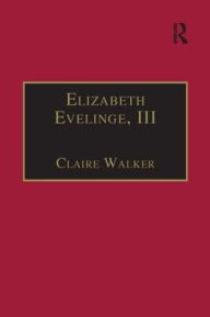 Title: Elizabeth Evelinge, III: Printed Writings 1500-1640: Series I, Part Four, Volume 1 / Edition 1, Author: Claire Walker