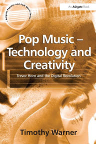 Title: Pop Music - Technology and Creativity: Trevor Horn and the Digital Revolution, Author: Timothy Warner