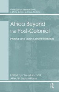 Title: Africa Beyond the Post-Colonial: Political and Socio-Cultural Identities / Edition 1, Author: Alfred B. Zack-Williams