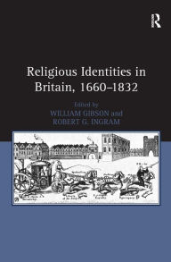 Title: Religious Identities in Britain, 1660-1832 / Edition 1, Author: Robert G. Ingram