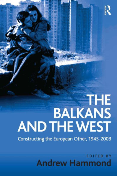 The Balkans and the West: Constructing the European Other, 1945-2003 / Edition 1