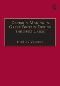 Title: Decision-Making in Great Britain During the Suez Crisis: Small Groups and a Persistent Leader, Author: Bertjan Verbeek