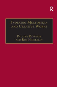 Title: Indexing Multimedia and Creative Works: The Problems of Meaning and Interpretation / Edition 1, Author: Pauline Rafferty