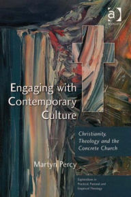 Title: Engaging with Contemporary Culture: Christianity, Theology and the Concrete Church / Edition 1, Author: Martyn Percy