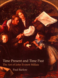 Title: Time Present and Time Past: The Art of John Everett Millais / Edition 1, Author: Paul Barlow