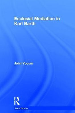 Ecclesial Mediation in Karl Barth / Edition 1