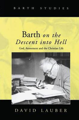 Barth on the Descent into Hell- God, Atonement and the Christian Life