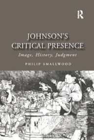 Title: Johnson's Critical Presence: Image, History, Judgment / Edition 1, Author: Philip Smallwood