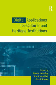 Title: Digital Applications for Cultural and Heritage Institutions / Edition 1, Author: James Hemsley