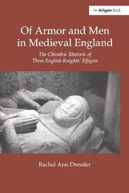 Of Armor and Men in Medieval England: The Chivalric Rhetoric of Three English Knights' Effigies