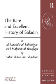 Title: The Rare and Excellent History of Saladin or al-Nawadir al-Sultaniyya wa'l-Mahasin al-Yusufiyya by Baha' al-Din Ibn Shaddad / Edition 1, Author: D.S. Richards