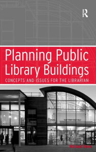 Title: Planning Public Library Buildings: Concepts and Issues for the Librarian / Edition 1, Author: Michael Dewe