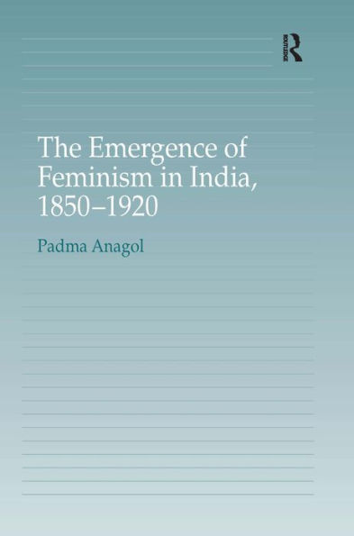 The Emergence of Feminism in India, 1850-1920 / Edition 1