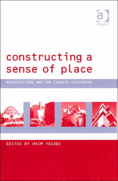 Constructing a Sense of Place: Architecture and the Zionist Discourse / Edition 1