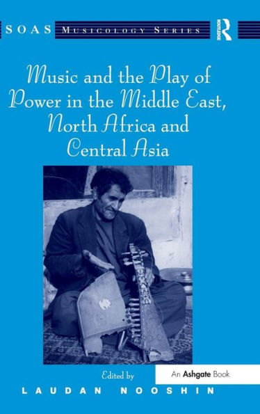 Music and the Play of Power in the Middle East, North Africa and Central Asia / Edition 1