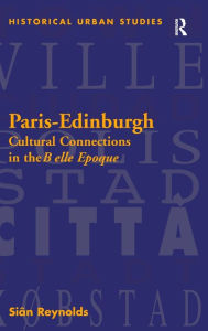 Title: Paris-Edinburgh: Cultural Connections in the Belle Epoque / Edition 1, Author: Siân Reynolds
