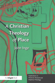 Title: A Christian Theology of Place / Edition 1, Author: John Inge
