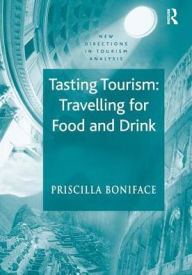 Title: Tasting Tourism: Travelling for Food and Drink, Author: Priscilla Boniface