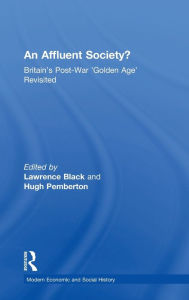Title: An Affluent Society?: Britain's Post-War 'Golden Age' Revisited / Edition 1, Author: Lawrence Black