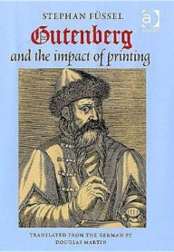 Title: Gutenberg and the Impact of Printing / Edition 1, Author: Stephan Füssel