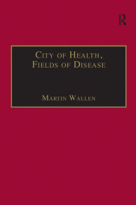 Title: City of Health, Fields of Disease: Revolutions in the Poetry, Medicine, and Philosophy of Romanticism / Edition 1, Author: Martin Wallen