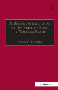 Title: A Briefe Introduction to the Skill of Song by William Bathe / Edition 1, Author: Kevin C. Karnes