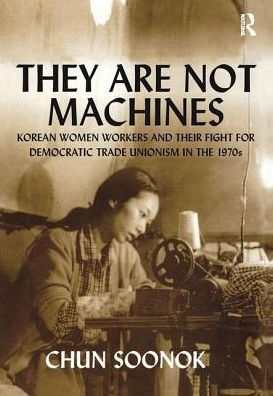 They Are Not Machines: Korean Women Workers and their Fight for Democratic Trade Unionism in the 1970s / Edition 1