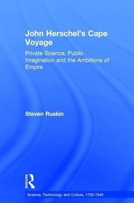 John Herschel's Cape Voyage: Private Science, Public Imagination and the Ambitions of Empire / Edition 1