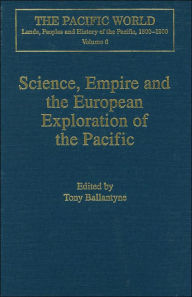Title: Science, Empire and the European Exploration of the Pacific / Edition 1, Author: Tony Ballantyne
