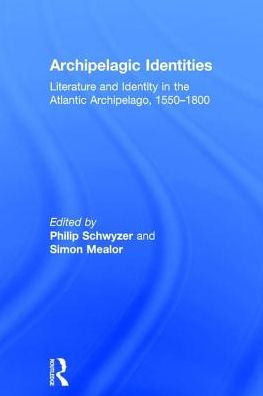 Archipelagic Identities: Literature and Identity in the Atlantic Archipelago, 1550-1800 / Edition 1