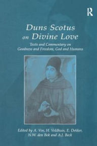 Title: Duns Scotus on Divine Love: Texts and Commentary on Goodness and Freedom, God and Humans / Edition 1, Author: A. Vos