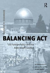 Title: Balancing Act: US Foreign Policy and the Arab-Israeli Conflict / Edition 1, Author: Vaughn P. Shannon