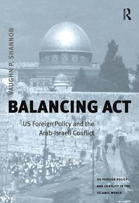 Balancing Act: US Foreign Policy and the Arab-Israeli Conflict / Edition 1