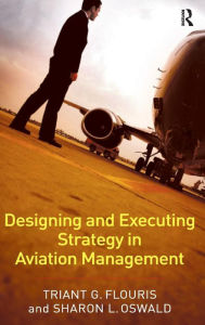 Title: Designing and Executing Strategy in Aviation Management / Edition 1, Author: Triant G. Flouris