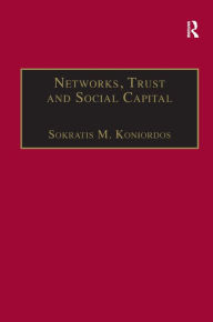 Title: Networks, Trust and Social Capital: Theoretical and Empirical Investigations from Europe / Edition 1, Author: Sokratis M. Koniordos