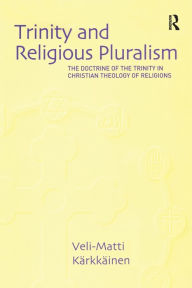 Title: Trinity and Religious Pluralism: The Doctrine of the Trinity in Christian Theology of Religions, Author: Veli-Matti K?rkk?inen