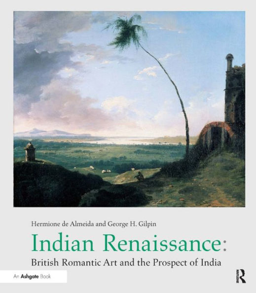 Indian Renaissance: British Romantic Art and the Prospect of India / Edition 1