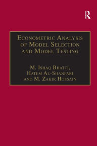 Title: Econometric Analysis of Model Selection and Model Testing / Edition 1, Author: M. Ishaq Bhatti