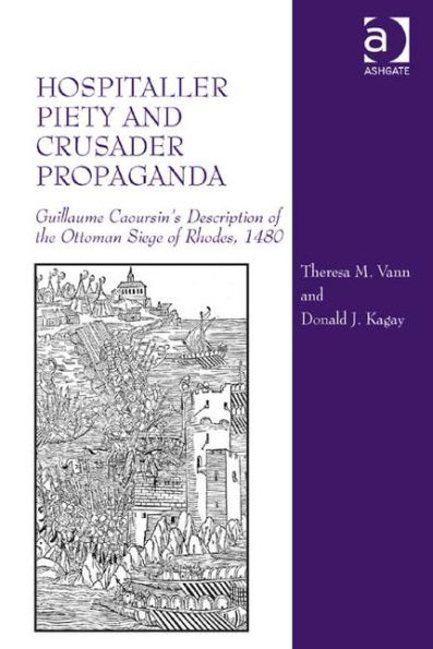 Hospitaller Piety and Crusader Propaganda: Guillaume Caoursin's Description of the Ottoman Siege of Rhodes, 1480 / Edition 1