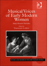 Title: Musical Voices of Early Modern Women: Many-Headed Melodies / Edition 1, Author: Thomasin LaMay