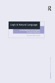 Title: Logic & Natural Language: On Plural Reference and Its Semantic and Logical Significance / Edition 1, Author: Hanoch Ben-Yami