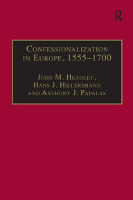 Title: Confessionalization in Europe, 1555-1700: Essays in Honor and Memory of Bodo Nischan / Edition 1, Author: John M. Headley