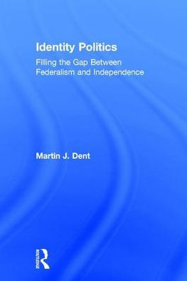 Identity Politics: Filling the Gap Between Federalism and Independence / Edition 1