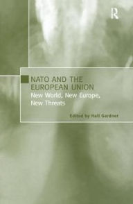 Title: NATO and the European Union: New World, New Europe, New Threats / Edition 1, Author: Hall Gardner