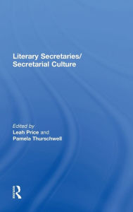 Title: Literary Secretaries/Secretarial Culture / Edition 1, Author: Leah Price