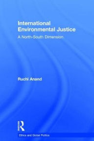 Title: International Environmental Justice: A North-South Dimension / Edition 1, Author: Ruchi Anand