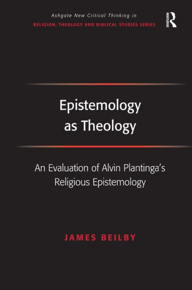 Epistemology as Theology: An Evaluation of Alvin Plantinga's Religious Epistemology / Edition 1