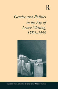 Title: Gender and Politics in the Age of Letter-Writing, 1750-2000 / Edition 1, Author: Máire Cross