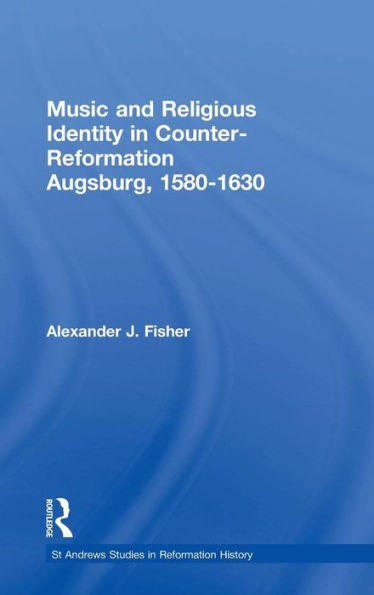Music and Religious Identity in Counter-Reformation Augsburg, 1580-1630 / Edition 1