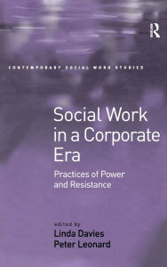 Title: Social Work in a Corporate Era: Practices of Power and Resistance / Edition 1, Author: Linda Davies